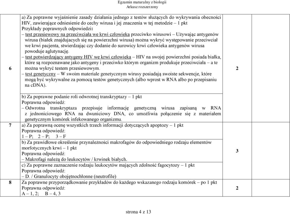 wykryć występowanie przeciwciał we krwi pacjenta, stwierdzając czy dodanie do surowicy krwi człowieka antygenów wirusa powoduje aglutynację.