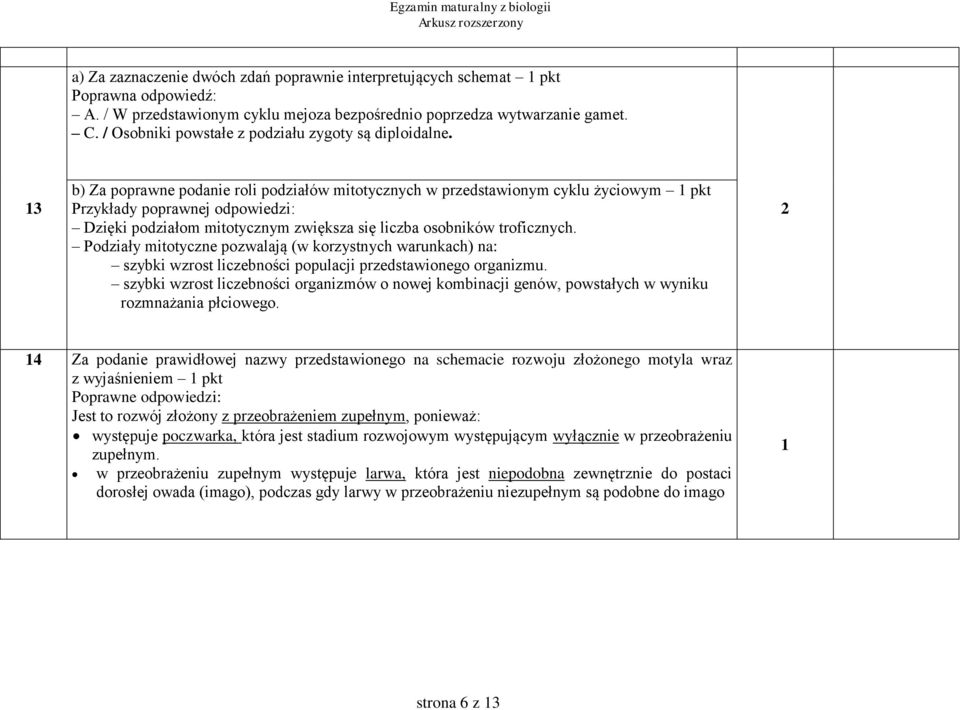 b) Za poprawne podanie roli podziałów mitotycznych w przedstawionym cyklu życiowym pkt Przykłady poprawnej odpowiedzi: Dzięki podziałom mitotycznym zwiększa się liczba osobników troficznych.