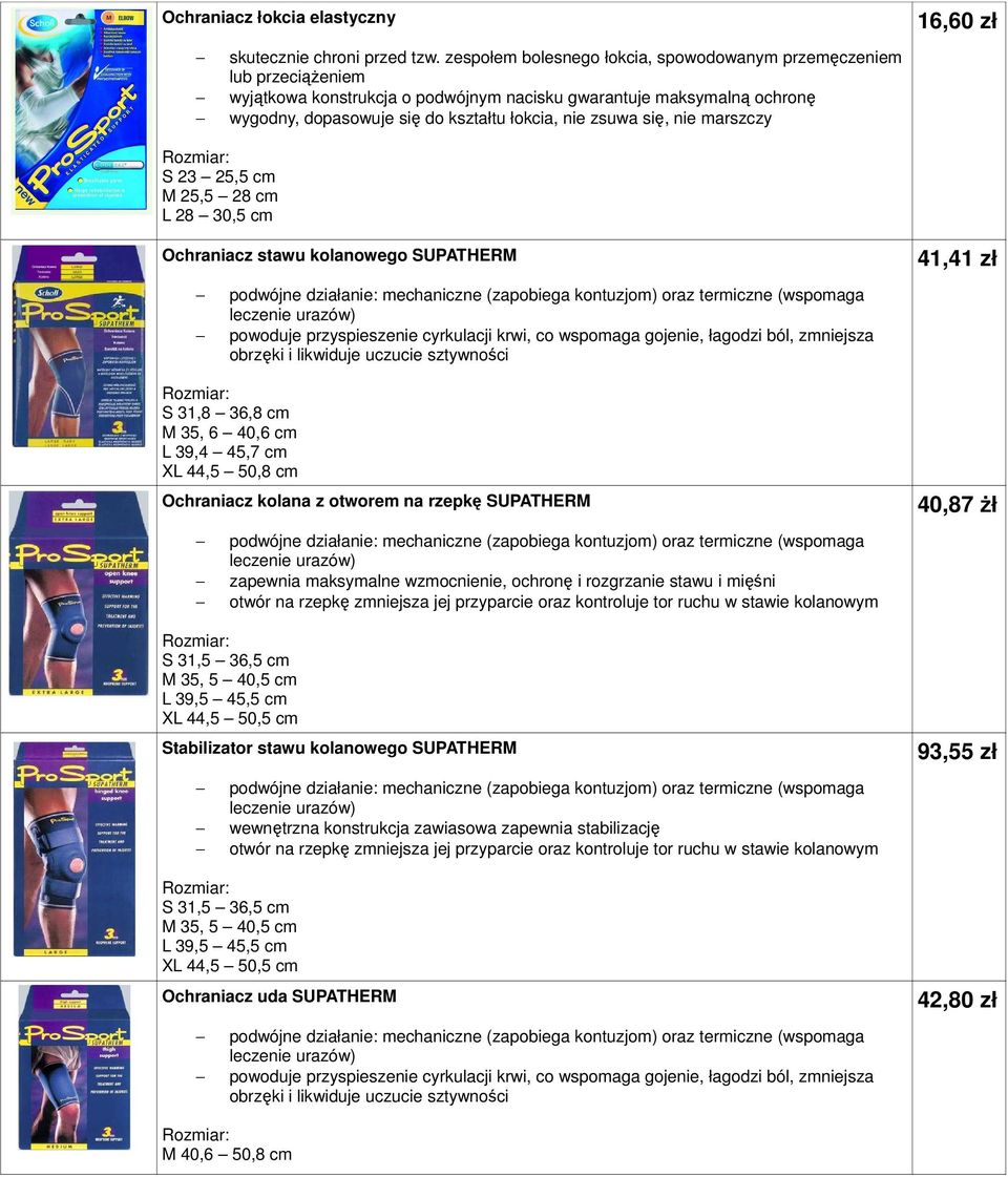 się, nie marszczy 16,60 zł S 23 25,5 cm M 25,5 28 cm L 28 30,5 cm Ochraniacz stawu kolanowego SUPATHERM powoduje przyspieszenie cyrkulacji krwi, co wspomaga gojenie, łagodzi ból, zmniejsza obrzęki i