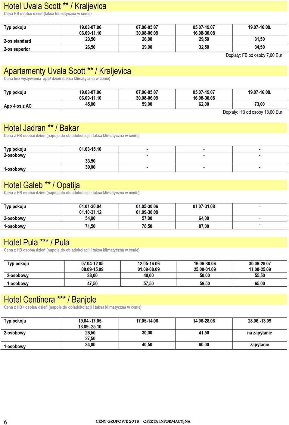 7,00 Eur Typ pokoju 19.03-07.06 07.06-05.07 05.07-19.07 19.07-16.08. 06.09-11.10 30.08-06.09 16.08-30.