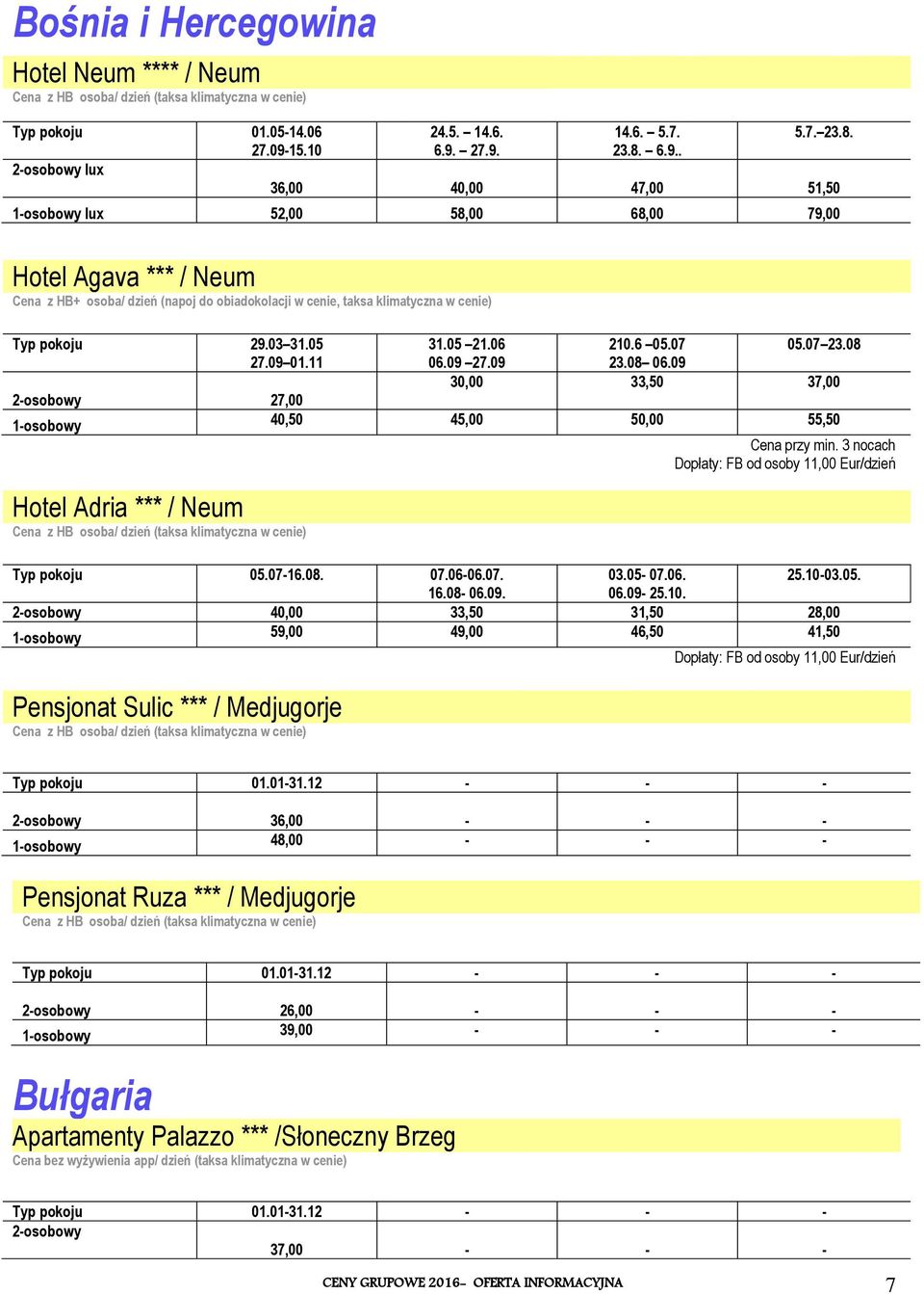 03 31.05 31.05 21.06 210.6 05.07 05.07 23.08 27.09 01.11 06.09 27.09 23.08 06.09 30,00 33,50 37,00 27,00 1-osobowy 40,50 45,00 50,00 55,50 Hotel Adria *** / Neum Cena przy min.