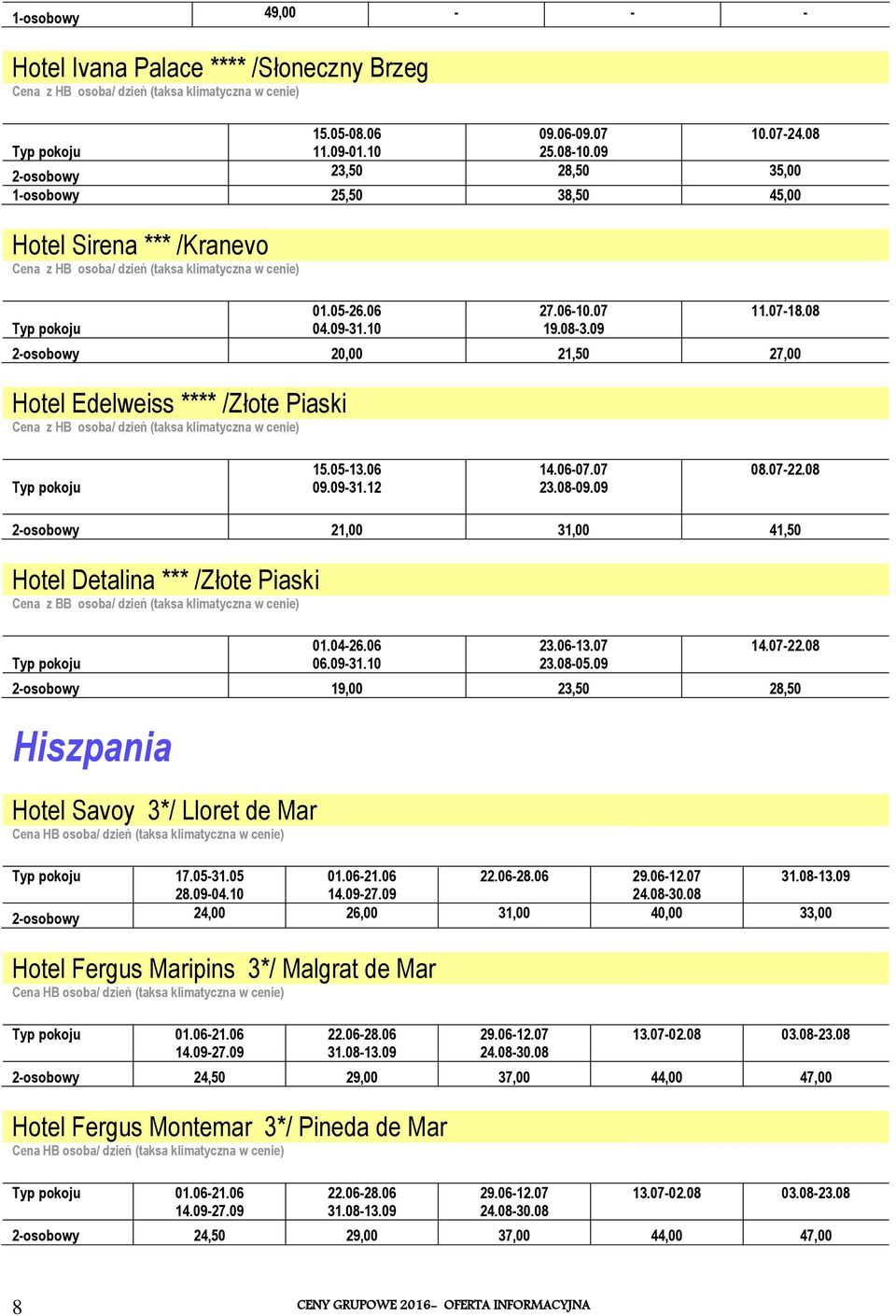 08 20,00 21,50 27,00 Hotel Edelweiss **** /Złote Piaski Typ pokoju 15.05-13.06 09.09-31.12 14.06-07.07 23.08-09.09 08.07-22.