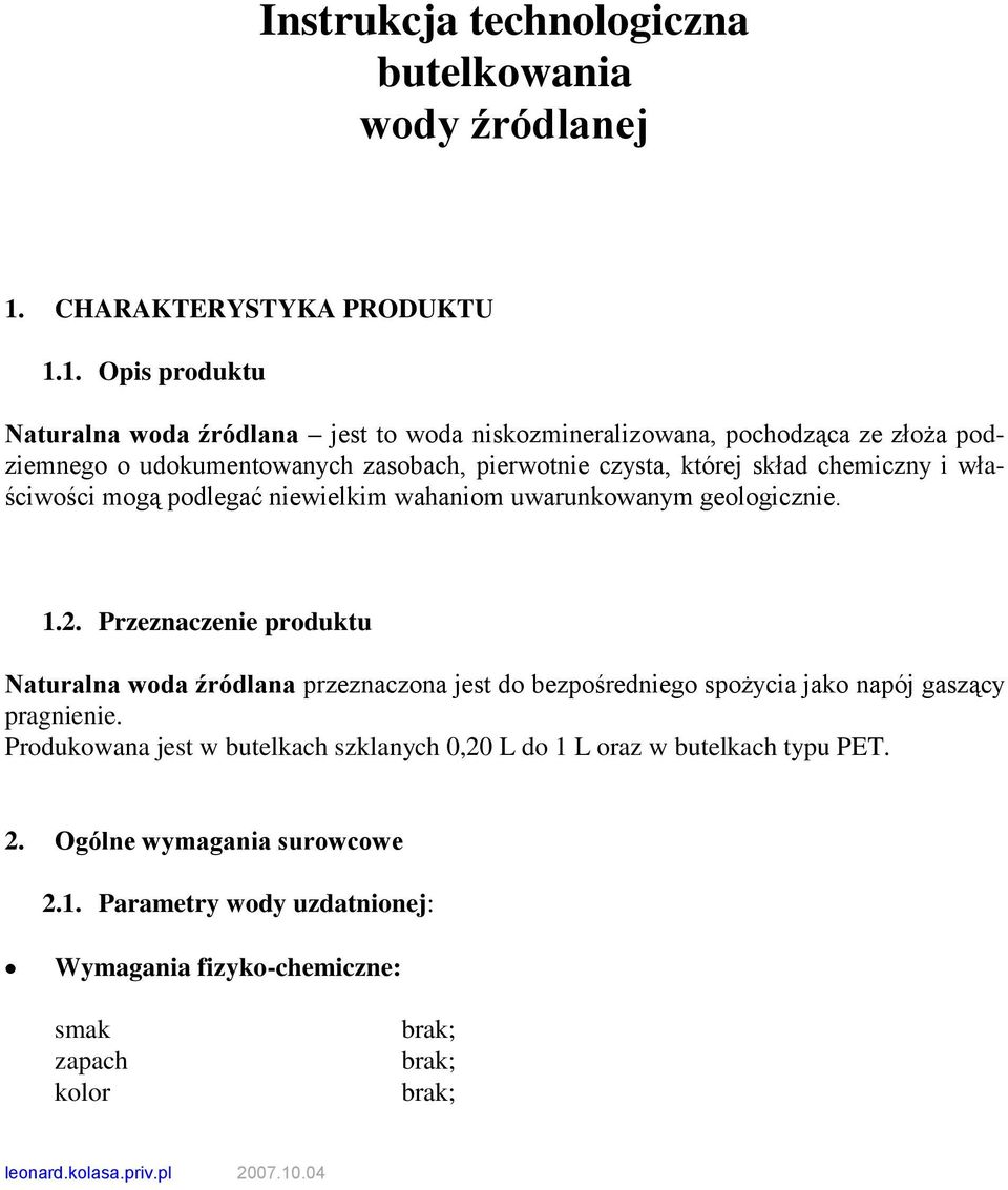 1. Opis produktu Naturalna woda źródlana jest to woda niskozmineralizowana, pochodząca ze złoża podziemnego o udokumentowanych zasobach, pierwotnie czysta, której