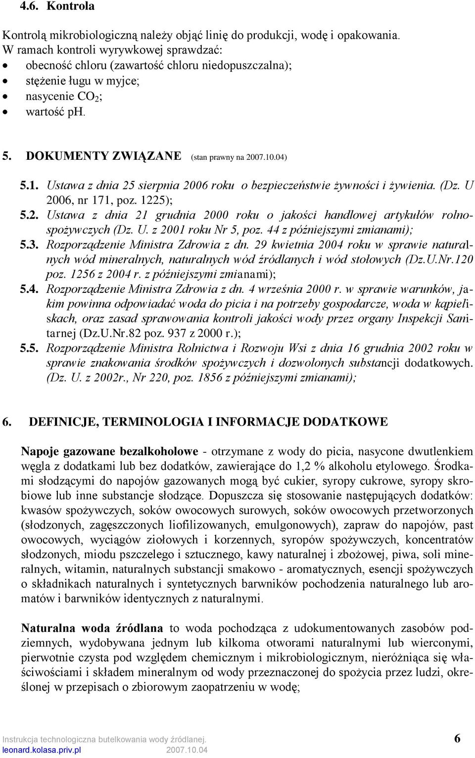 .04) 5.1. Ustawa z dnia 25 sierpnia 2006 roku o bezpieczeństwie żywności i żywienia. (Dz. U 2006, nr 171, poz. 1225); 5.2. Ustawa z dnia 21 grudnia 2000 roku o jakości handlowej artykułów rolnospożywczych (Dz.