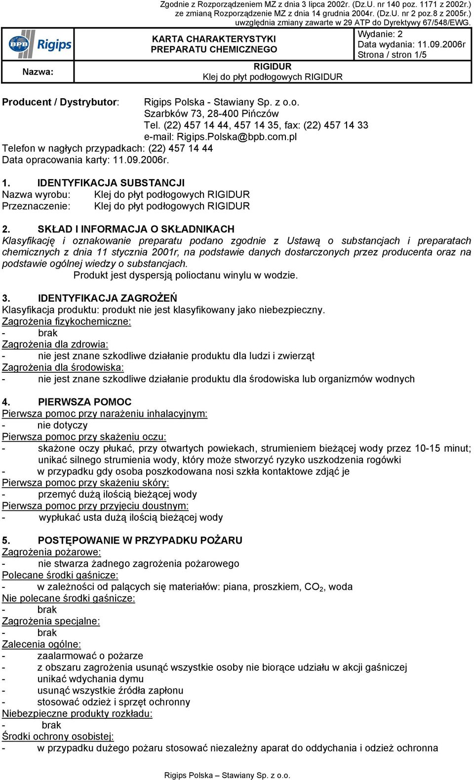 SKŁAD I INFORMACJA O SKŁADNIKACH Klasyfikację i oznakowanie preparatu podano zgodnie z Ustawą o substancjach i preparatach chemicznych z dnia 11 stycznia 2001r, na podstawie danych dostarczonych