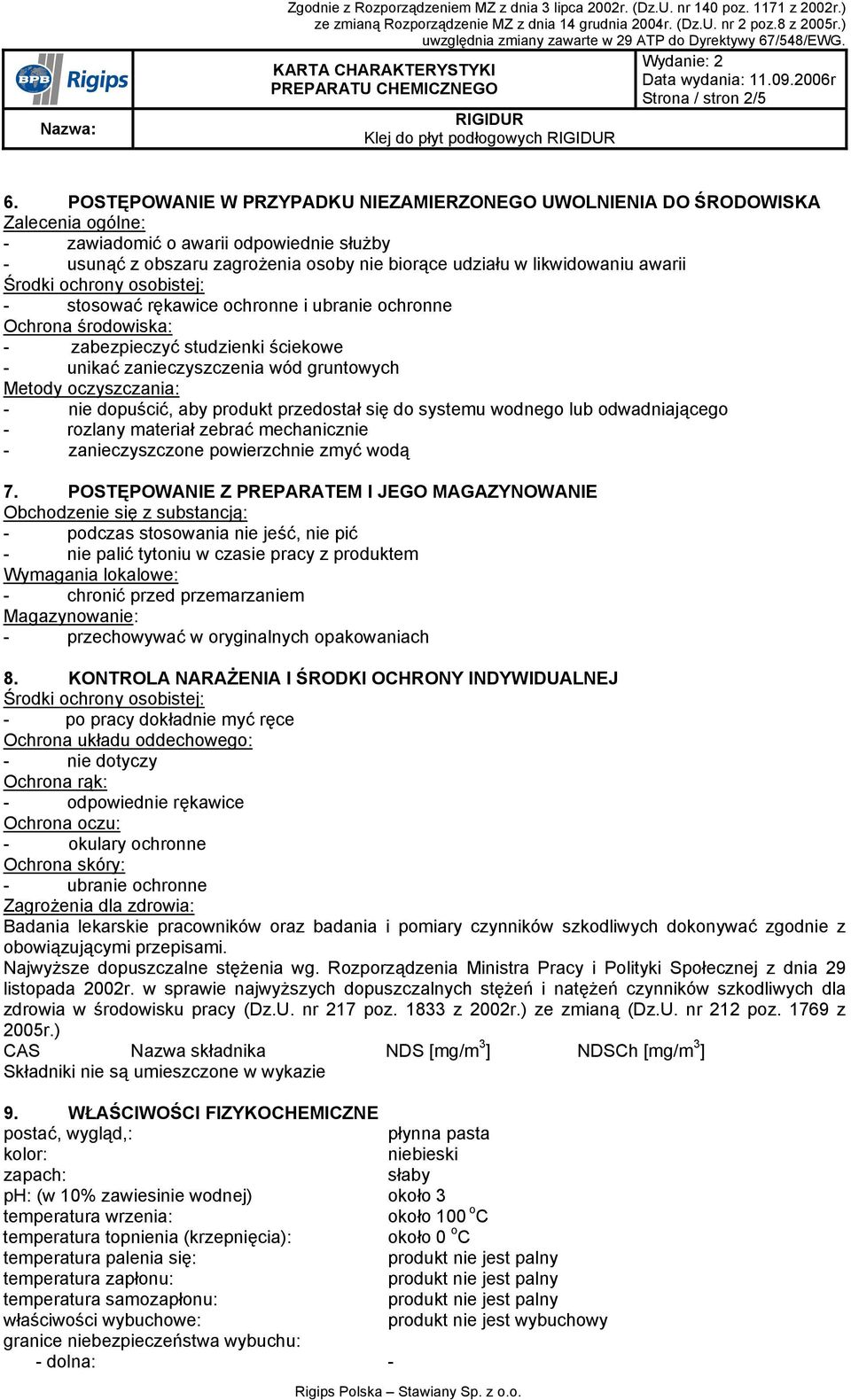 awarii - stosować rękawice ochronne i ubranie ochronne Ochrona środowiska: - zabezpieczyć studzienki ściekowe - unikać zanieczyszczenia wód gruntowych Metody oczyszczania: - nie dopuścić, aby produkt