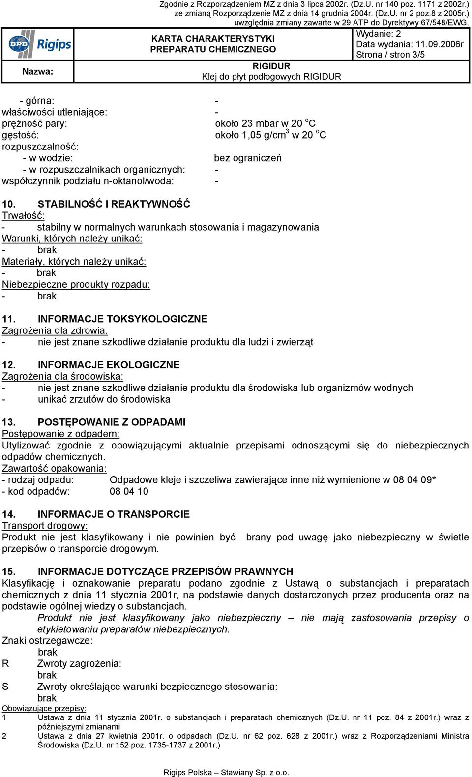 STABILNOŚĆ I REAKTYWNOŚĆ Trwałość: - stabilny w normalnych warunkach stosowania i magazynowania Warunki, których należy unikać: Materiały, których należy unikać: Niebezpieczne produkty rozpadu: 11.