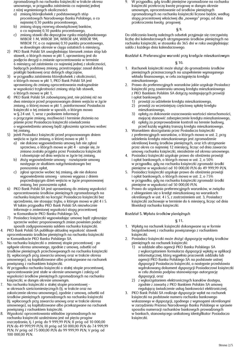 WIBOR 1 M, WIBOR 3M, WIBOR 6M, WIBOR 9M, WIBOR 1Y, o co najmniej 0,10 punktu procentowego, w dowolnym okresie w ciągu ostatnich 6 miesięcy, 2) PKO Bank Polski SA uwzględniając kierunek zmian stóp lub