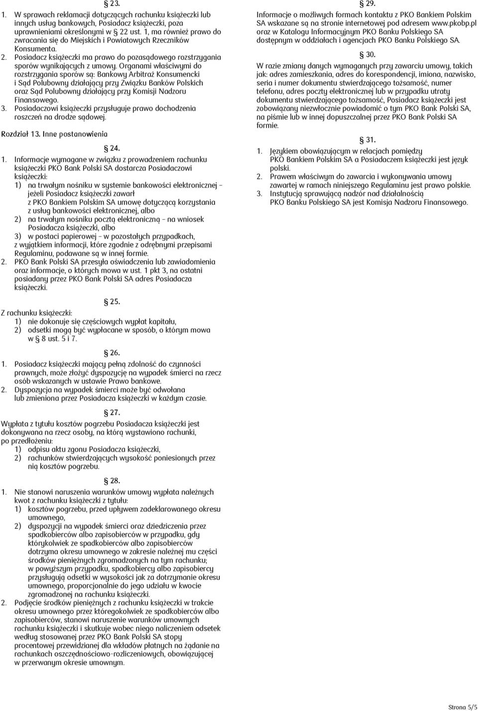 Organami właściwymi do rozstrzygania sporów są: Bankowy Arbitraż Konsumencki i Sąd Polubowny działający przy Związku Banków Polskich oraz Sąd Polubowny działający przy Komisji Nadzoru Finansowego. 3.