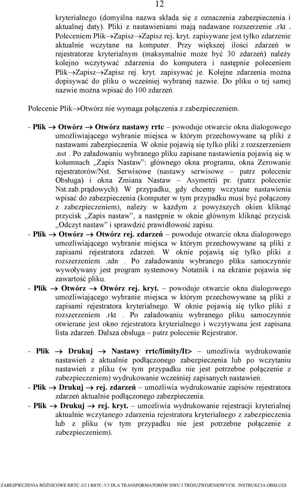 Kolejne zdarzenia można dopisywać do pliku o wcześniej wybranej nazwie. Do pliku o tej samej nazwie można wpisać do 100 zdarzeń. Polecenie PlikOtwórz nie wymaga połączenia z zabezpieczeniem.