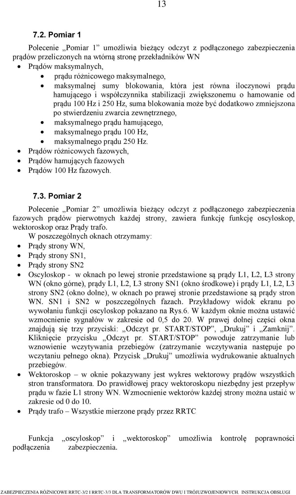 maksymalnej sumy blokowania, która jest równa iloczynowi prądu hamującego i współczynnika stabilizacji zwiększonemu o hamowanie od prądu 100 Hz i 250 Hz, suma blokowania może być dodatkowo