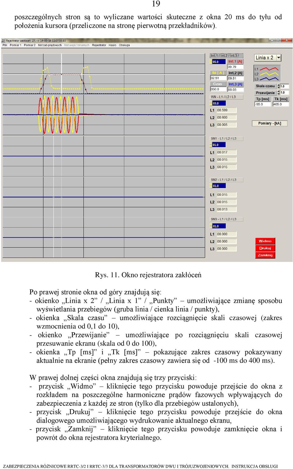 punkty), - okienka Skala czasu umożliwiające rozciągnięcie skali czasowej (zakres wzmocnienia od 0,1 do 10), - okienko Przewijanie umożliwiające po rozciągnięciu skali czasowej przesuwanie ekranu