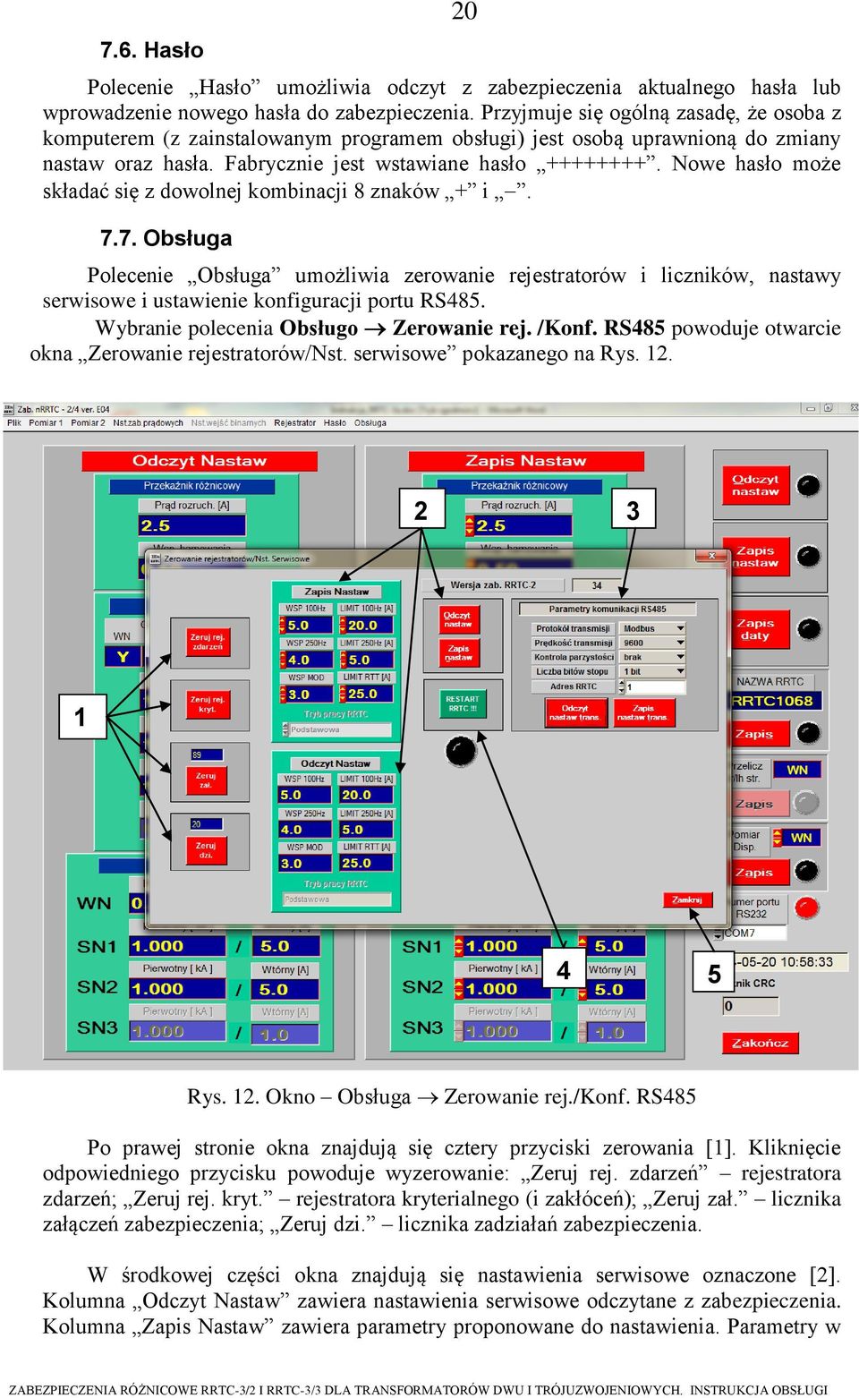 Nowe hasło może składać się z dowolnej kombinacji 8 znaków + i. 7.7. Obsługa Polecenie Obsługa umożliwia zerowanie rejestratorów i liczników, nastawy serwisowe i ustawienie konfiguracji portu RS485.