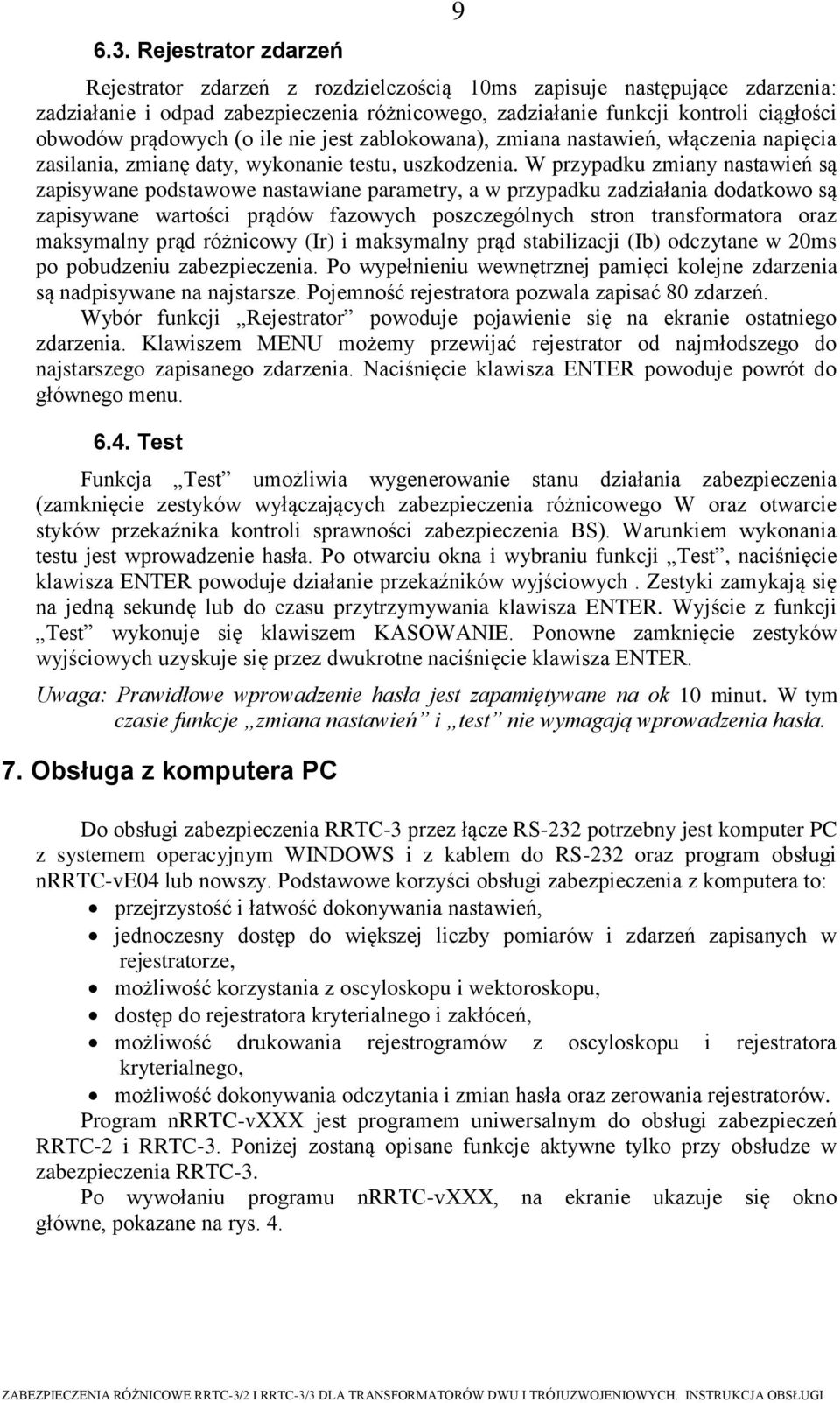 W przypadku zmiany nastawień są zapisywane podstawowe nastawiane parametry, a w przypadku zadziałania dodatkowo są zapisywane wartości prądów fazowych poszczególnych stron transformatora oraz