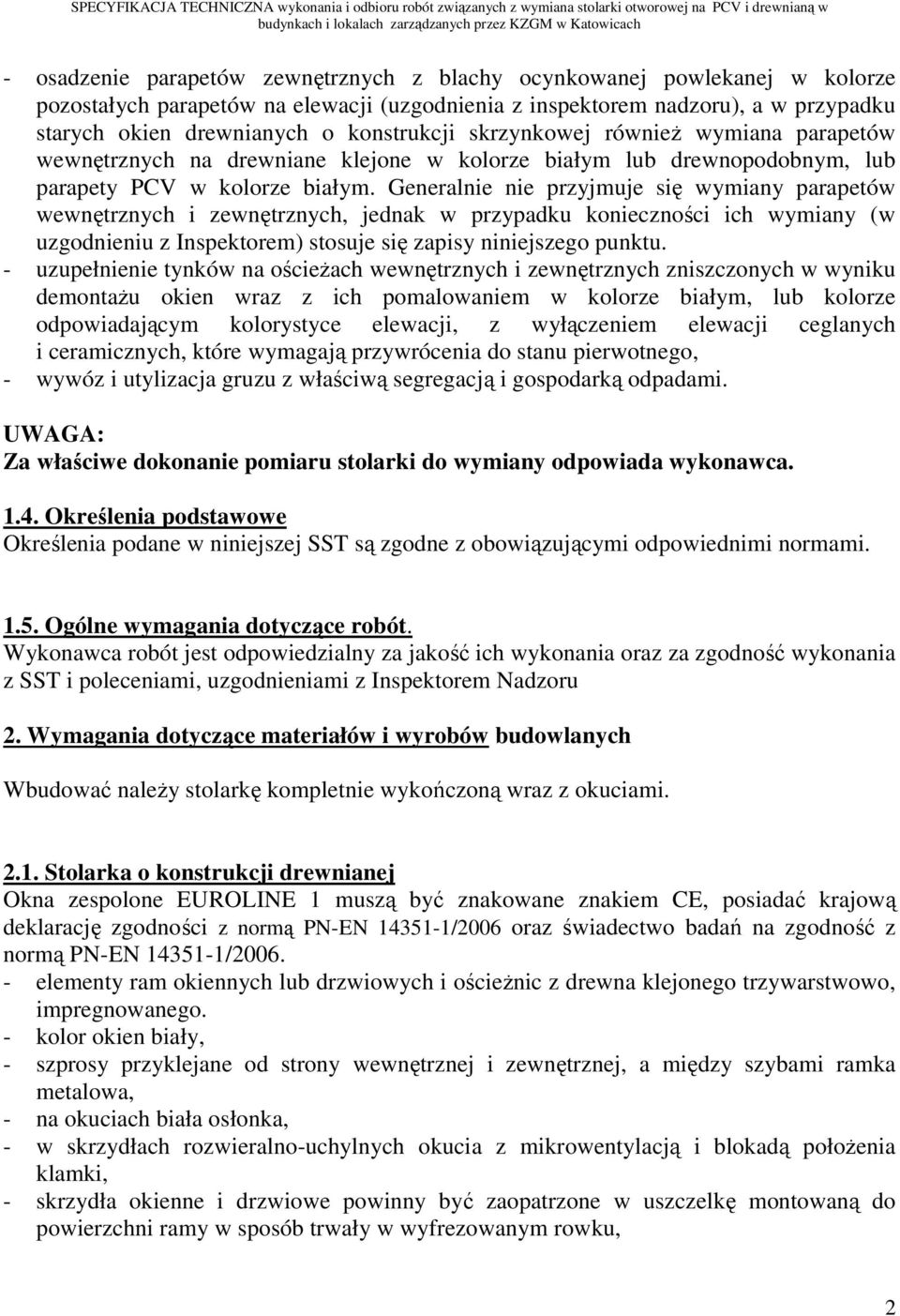 Generalnie nie przyjmuje się wymiany parapetów wewnętrznych i zewnętrznych, jednak w przypadku konieczności ich wymiany (w uzgodnieniu z Inspektorem) stosuje się zapisy niniejszego punktu.