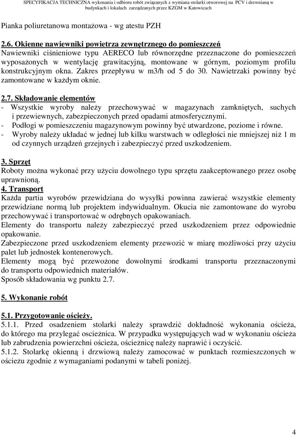 poziomym profilu konstrukcyjnym okna. Zakres przepływu w m3/h od 5 do 30. Nawietrzaki powinny być zamontowane w każdym oknie. 2.7.