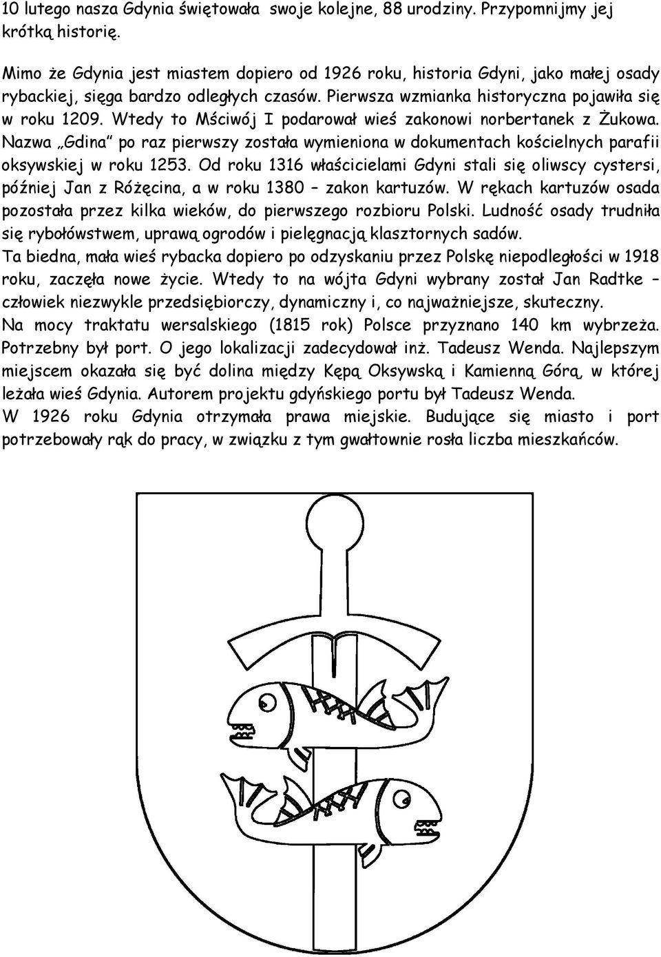 Wtedy to Mściwój I podarował wieś zakonowi norbertanek z Żukowa. Nazwa Gdina po raz pierwszy została wymieniona w dokumentach kościelnych parafii oksywskiej w roku 1253.