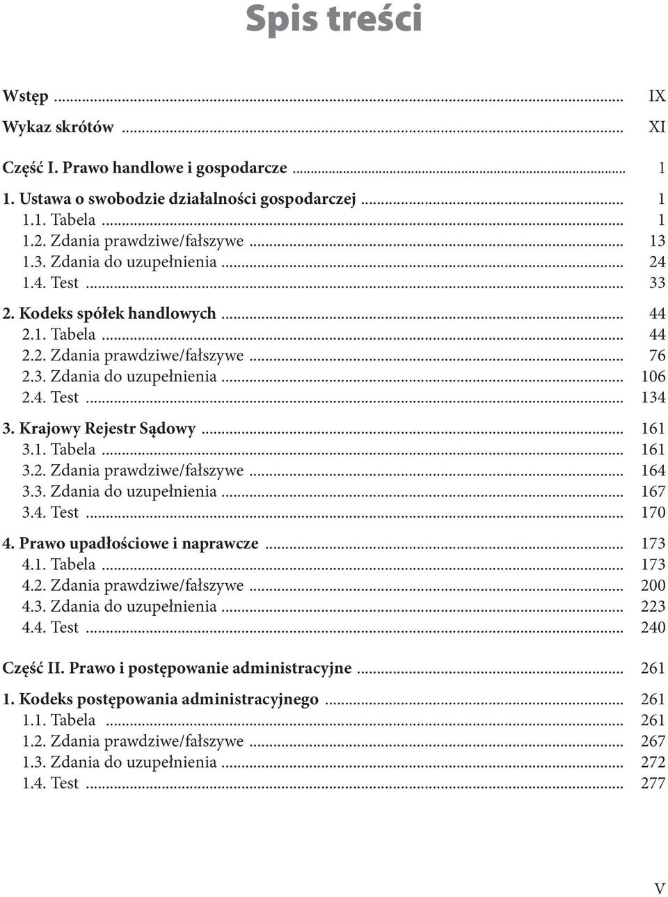 Krajowy Rejestr Sądowy... 161 3.1. Tabela... 161 3.2. Zdania prawdziwe/fałszywe... 164 3.3. Zdania do uzupełnienia... 167 3.4. Test... 170 4. Prawo upadłościowe i naprawcze... 173 4.1. Tabela... 173 4.2. Zdania prawdziwe/fałszywe... 200 4.