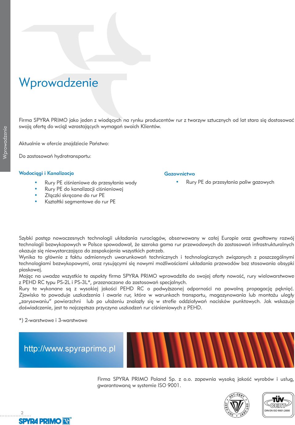 Aktualnie w ofercie znajdziecie Państwo: Do zastosowań hydrotransportu: Wodociągi i Kanalizacja Rury PE ciśnieniowe do przesyłania wody Rury PE do kanalizacji ciśnieniowej Złączki skręcane do rur PE