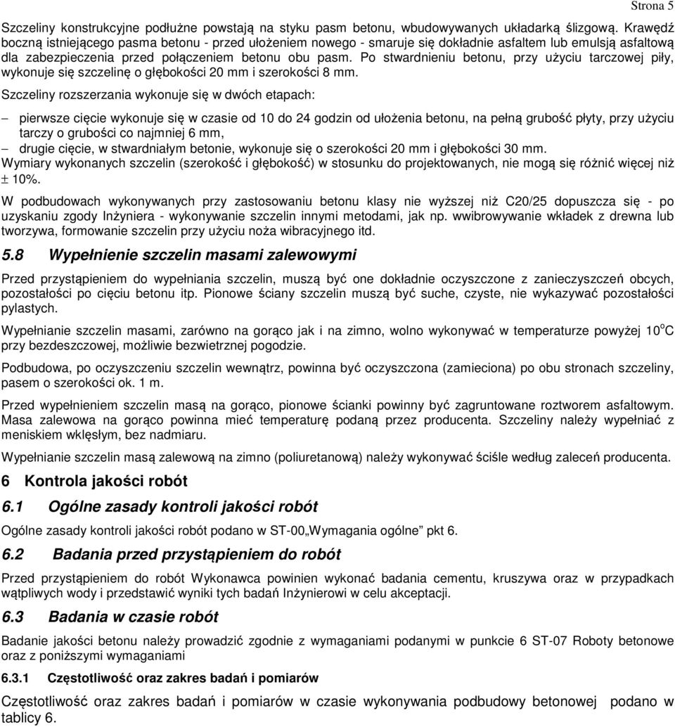 Po stwardnieniu betonu, przy użyciu tarczowej piły, wykonuje się szczelinę o głębokości 20 mm i szerokości 8 mm.