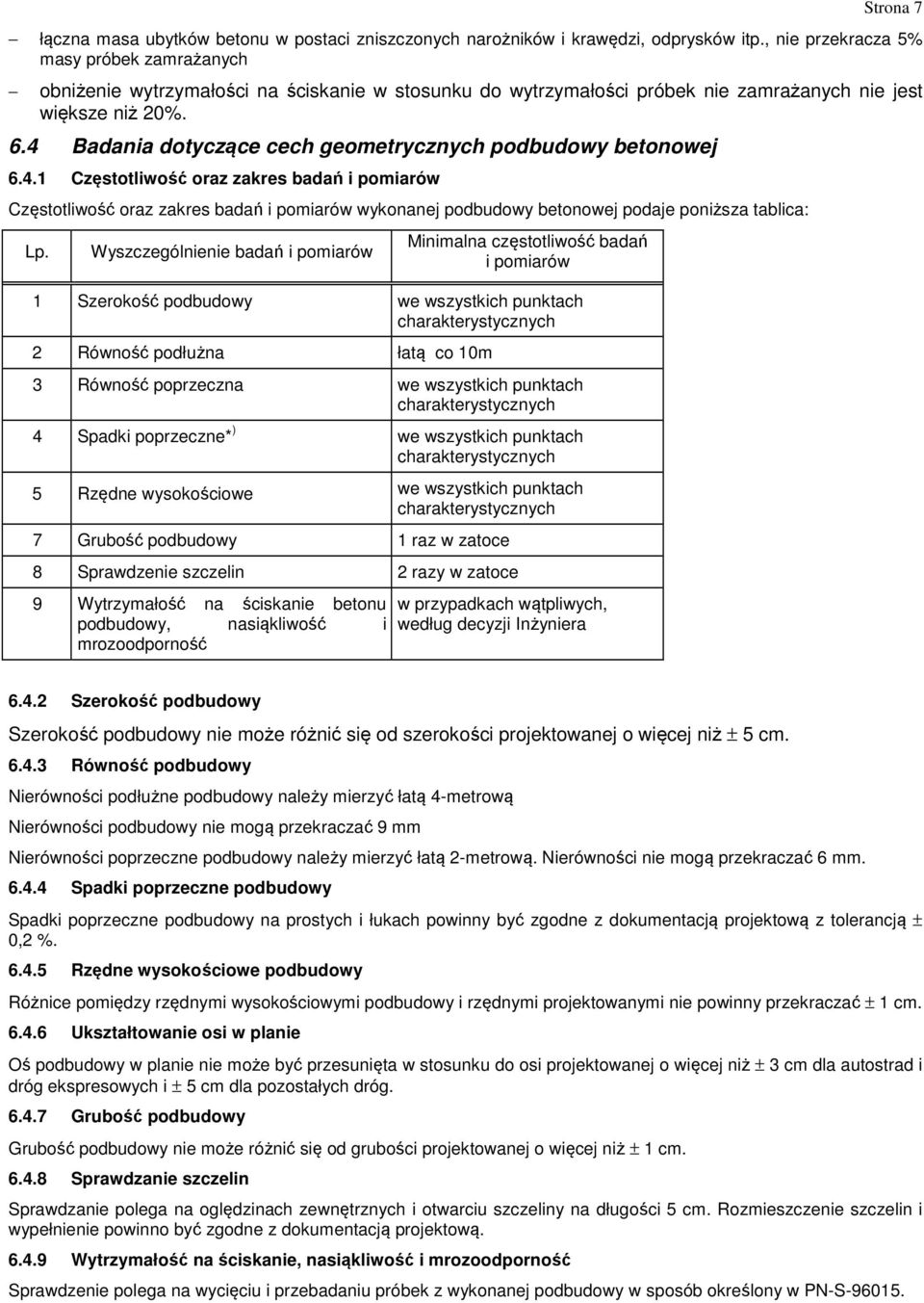 4 Badania dotyczące cech geometrycznych podbudowy betonowej 6.4.1 Częstotliwość oraz zakres badań i pomiarów Częstotliwość oraz zakres badań i pomiarów wykonanej podbudowy betonowej podaje poniższa tablica: Lp.
