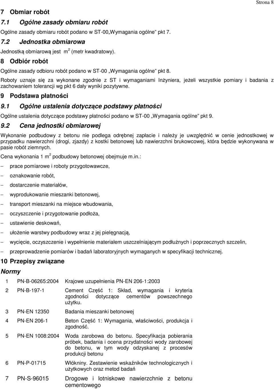Strona 8 Roboty uznaje się za wykonane zgodnie z ST i wymaganiami Inżyniera, jeżeli wszystkie pomiary i badania z zachowaniem tolerancji wg pkt 6 dały wyniki pozytywne. 9 Podstawa płatności 9.