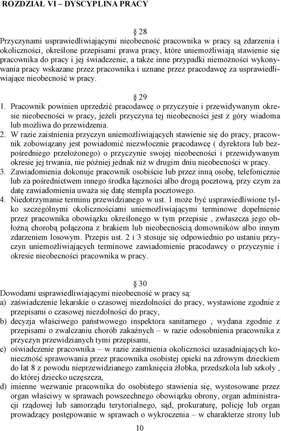 Pracownik powinien uprzedzić pracodawcę o przyczynie i przewidywanym okresie nieobecności w pracy, jeżeli przyczyna tej nieobecności jest z góry wiadoma lub możliwa do przewidzenia. 2.