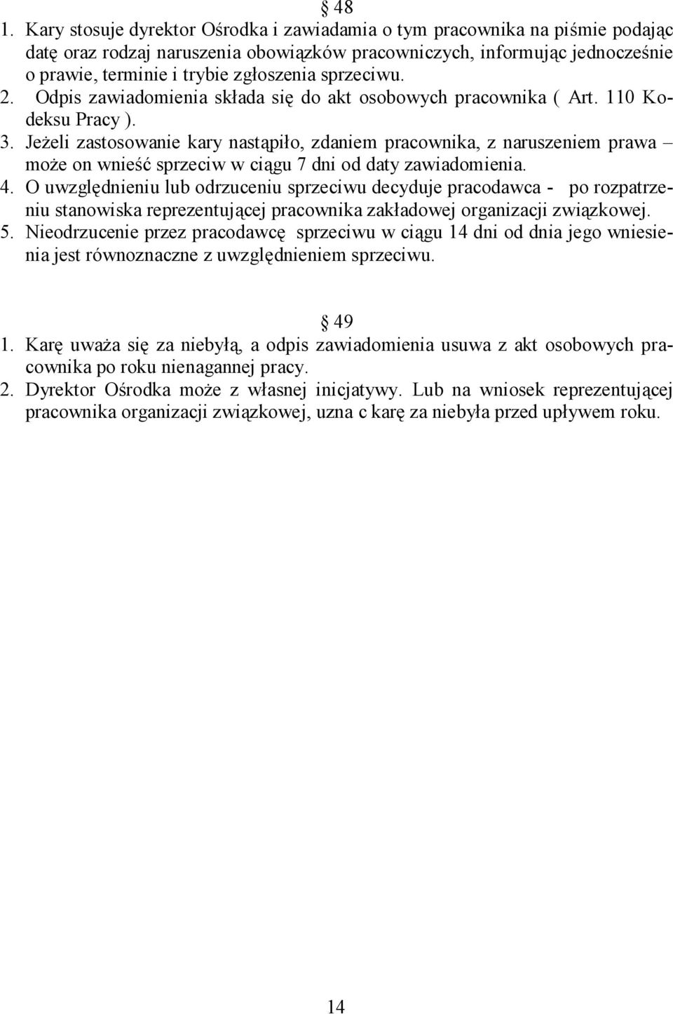 Jeżeli zastosowanie kary nastąpiło, zdaniem pracownika, z naruszeniem prawa może on wnieść sprzeciw w ciągu 7 dni od daty zawiadomienia. 4.