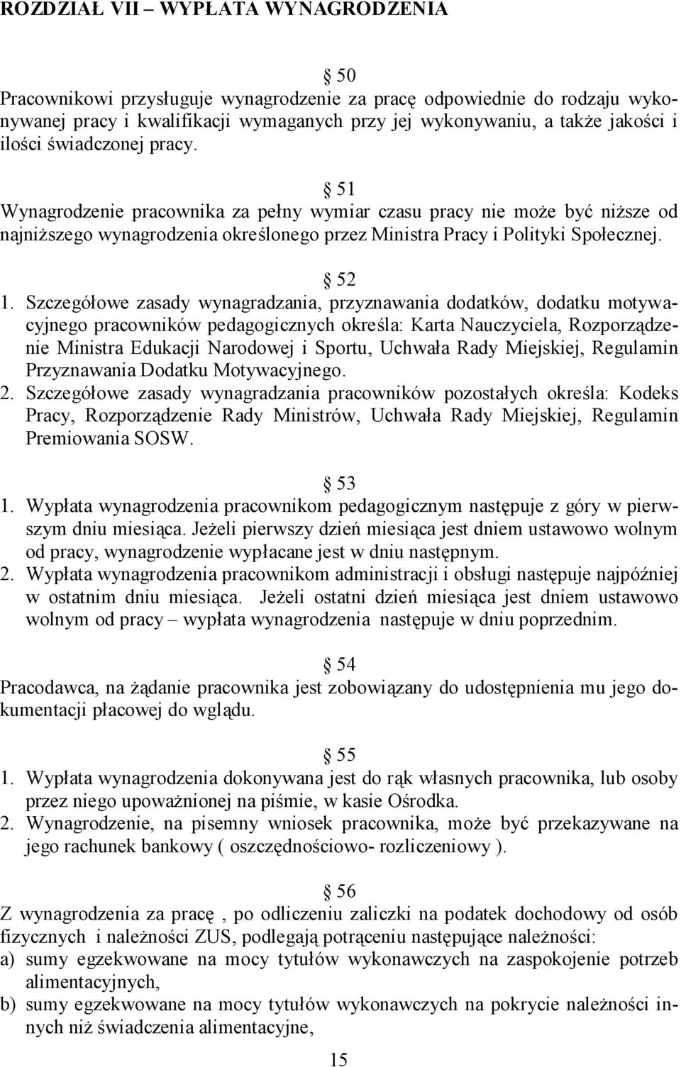 Szczegółowe zasady wynagradzania, przyznawania dodatków, dodatku motywacyjnego pracowników pedagogicznych określa: Karta Nauczyciela, Rozporządzenie Ministra Edukacji Narodowej i Sportu, Uchwała Rady