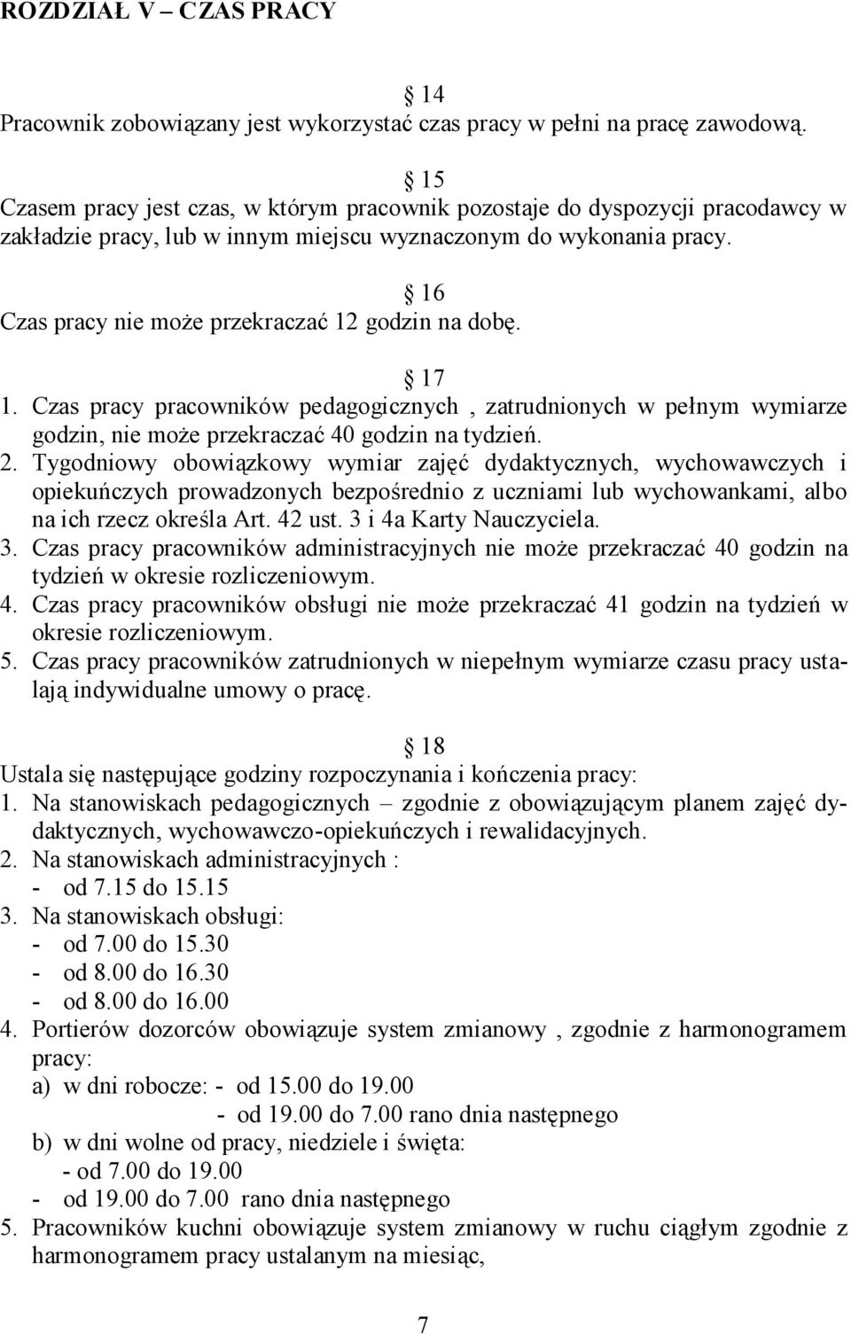 16 Czas pracy nie może przekraczać 12 godzin na dobę. 17 1. Czas pracy pracowników pedagogicznych, zatrudnionych w pełnym wymiarze godzin, nie może przekraczać 40 godzin na tydzień. 2.