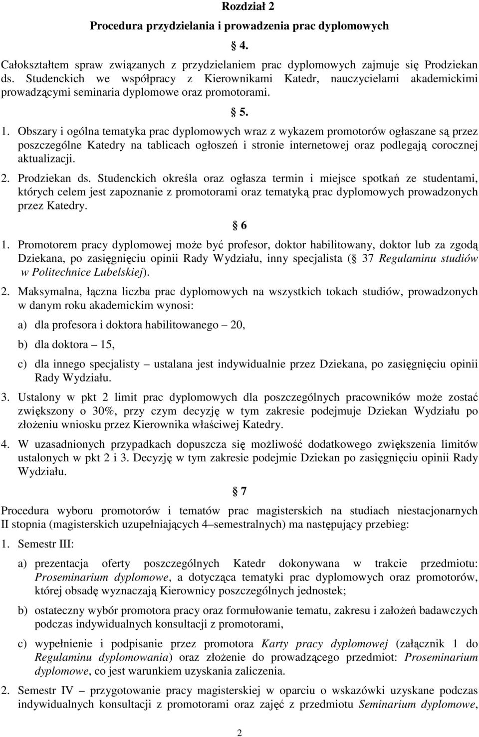 Obszary i ogólna tematyka prac dyplomowych wraz z wykazem promotorów ogłaszane są przez poszczególne Katedry na tablicach ogłoszeń i stronie internetowej oraz podlegają corocznej aktualizacji. 2.