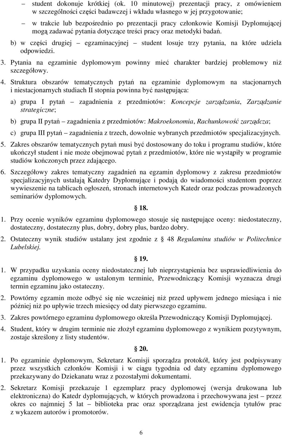 mogą zadawać pytania dotyczące treści pracy oraz metodyki badań. b) w części drugiej egzaminacyjnej student losuje trzy pytania, na które udziela odpowiedzi. 3.