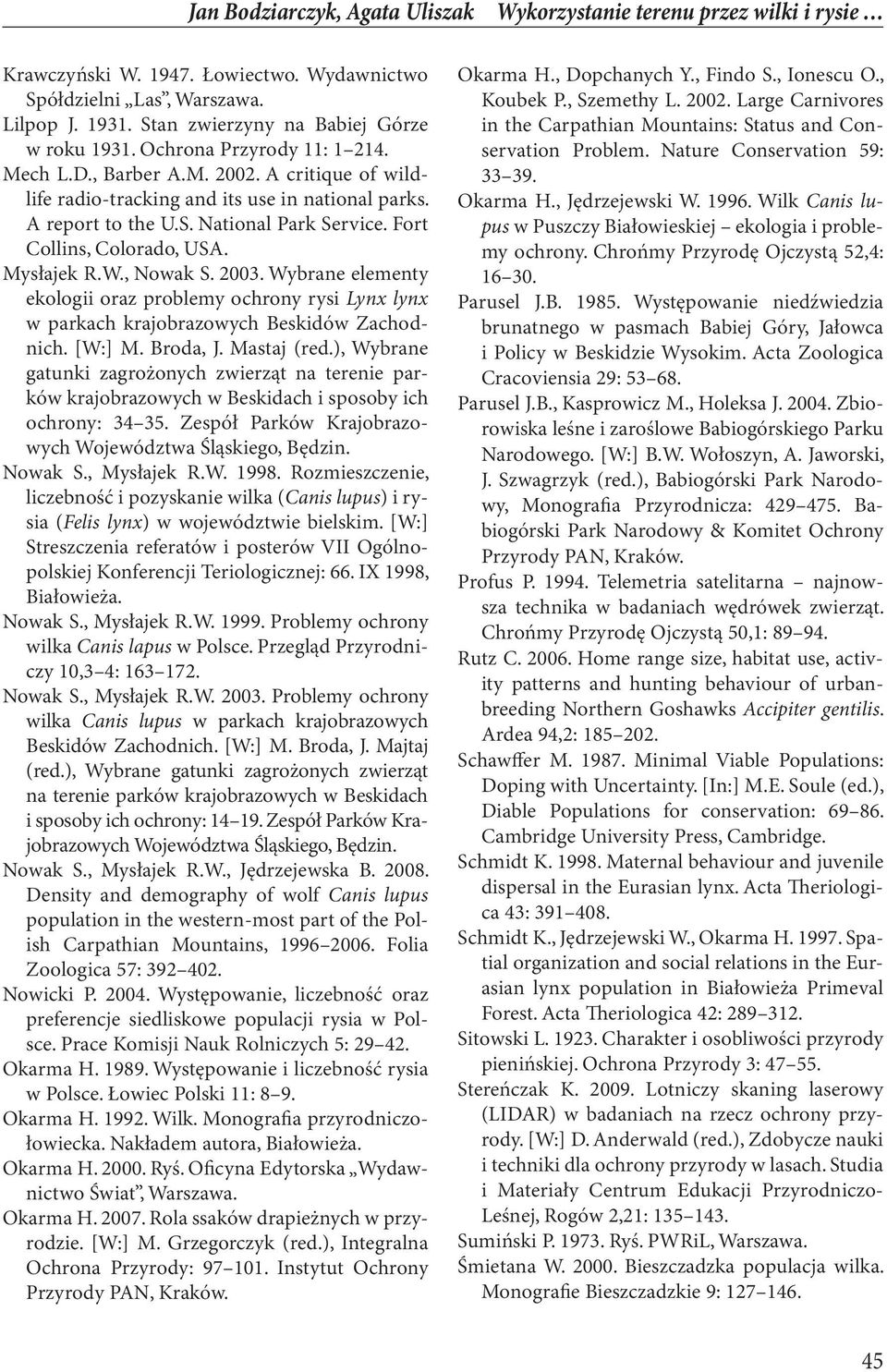 Fort Collins, Colorado, USA. Mysłajek R.W., Nowak S. 2003. Wybrane elementy ekologii oraz problemy ochrony rysi Lynx lynx w parkach krajobrazowych Beskidów Zachodnich. [W:] M. Broda, J. Mastaj (red.