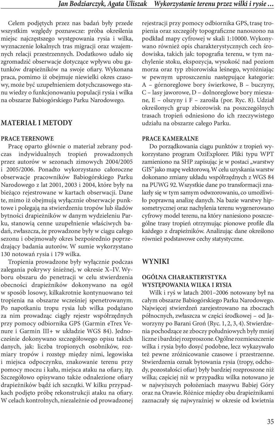 Wykonana praca, pomimo iż obejmuje niewielki okres czasowy, może być uzupełnieniem dotychczasowego stanu wiedzy o funkcjonowaniu populacji rysia i wilka na obszarze Babiogórskiego Parku Narodowego.