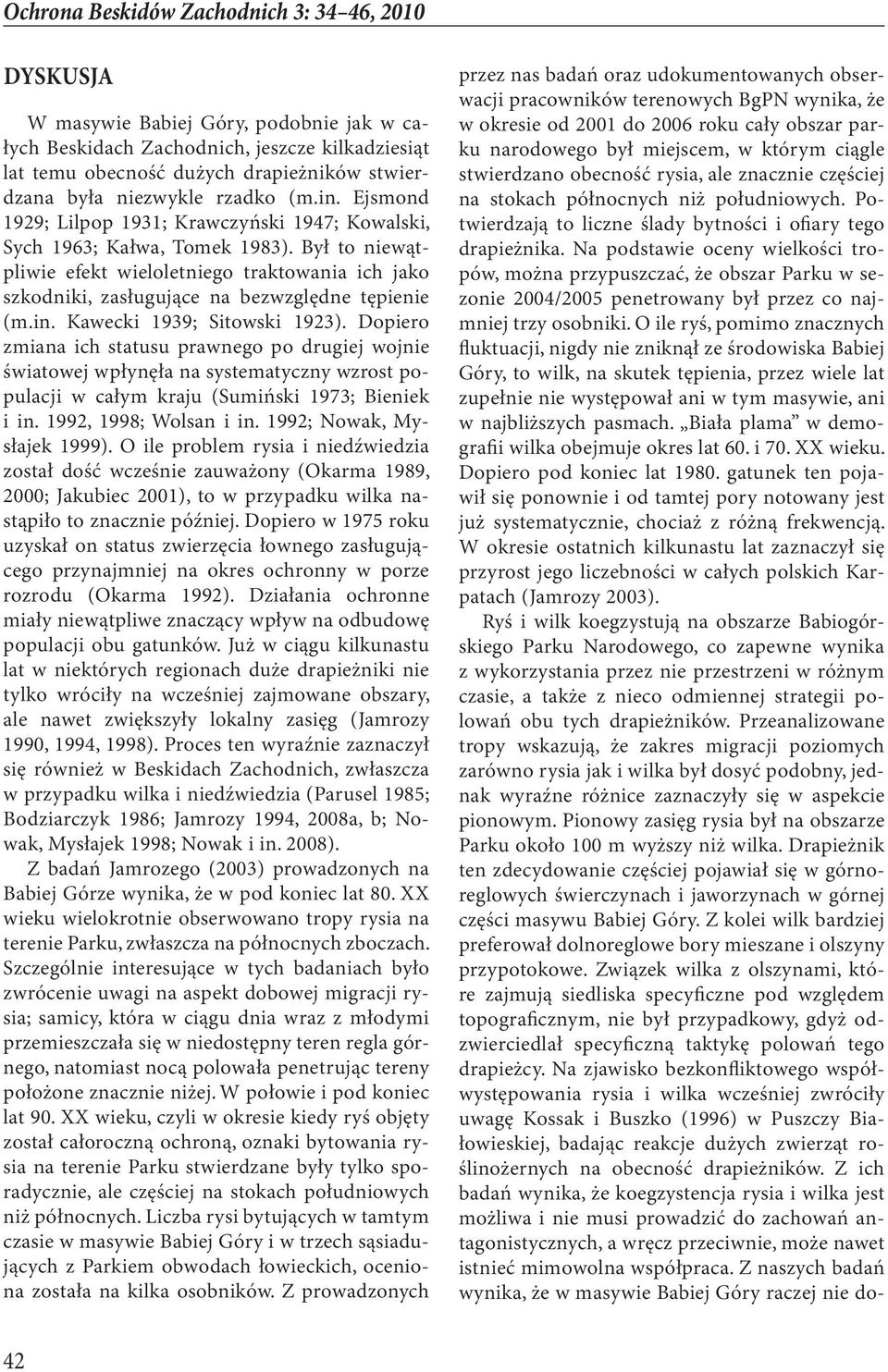 Kawecki 1939; Sitowski 1923). Dopiero zmiana ich statusu prawnego po drugiej wojnie światowej wpłynęła na systematyczny wzrost populacji w całym kraju (Sumiński 1973; Bieniek i in.