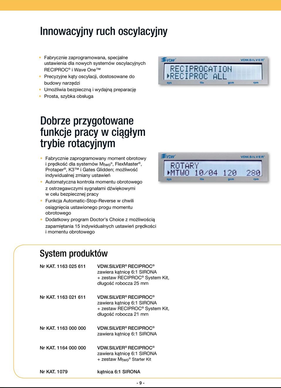 FlexMaster, Protaper, K3 i Gates Glidden; możliwość indywidualnej zmiany ustawień Automatyczna kontrola momentu obrotowego z ostrzegawczymi sygnałami dźwiękowymi w celu bezpiecznej pracy Funkcja