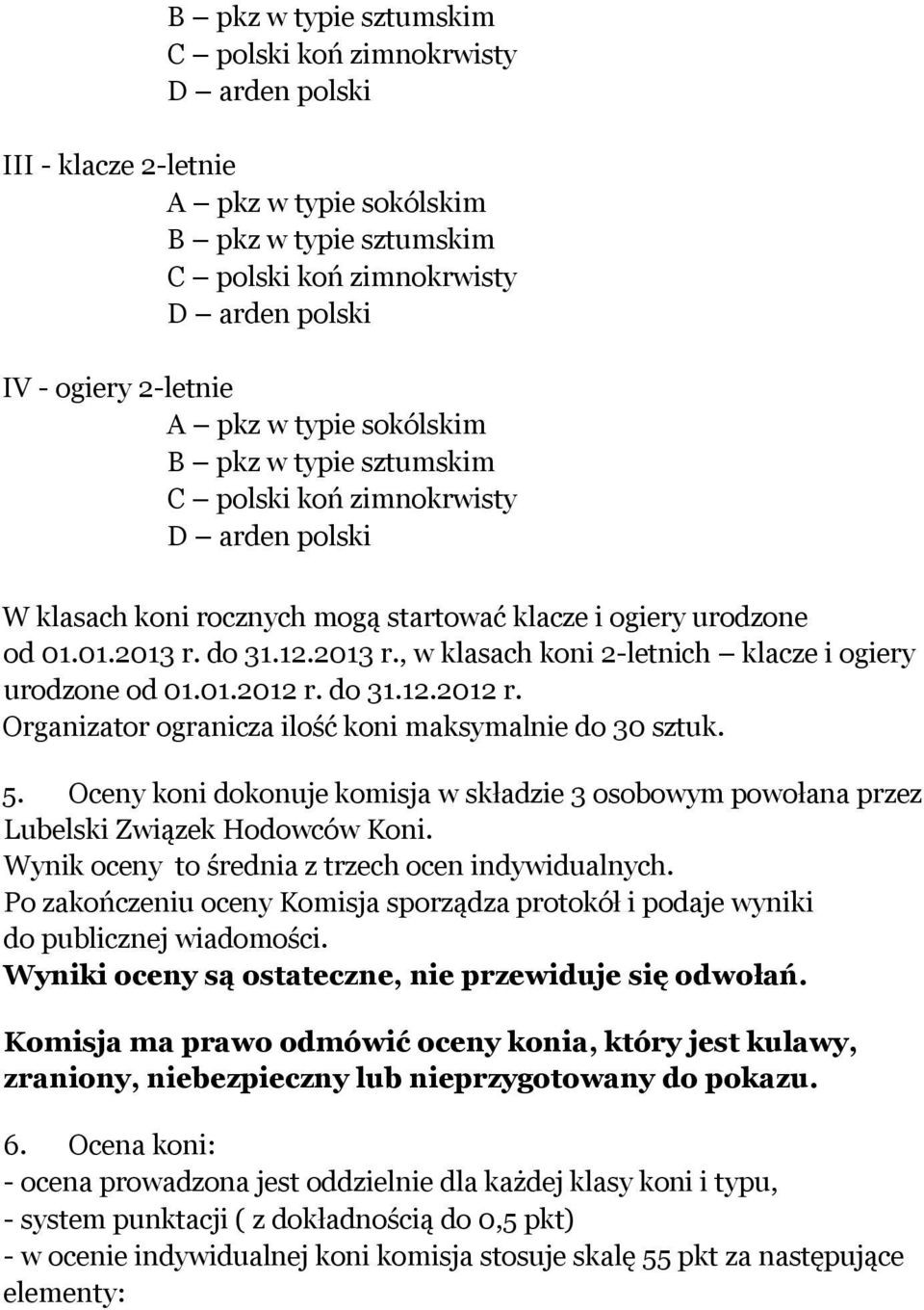 Wynik oceny to średnia z trzech ocen indywidualnych. Po zakończeniu oceny Komisja sporządza protokół i podaje wyniki do publicznej wiadomości. Wyniki oceny są ostateczne, nie przewiduje się odwołań.