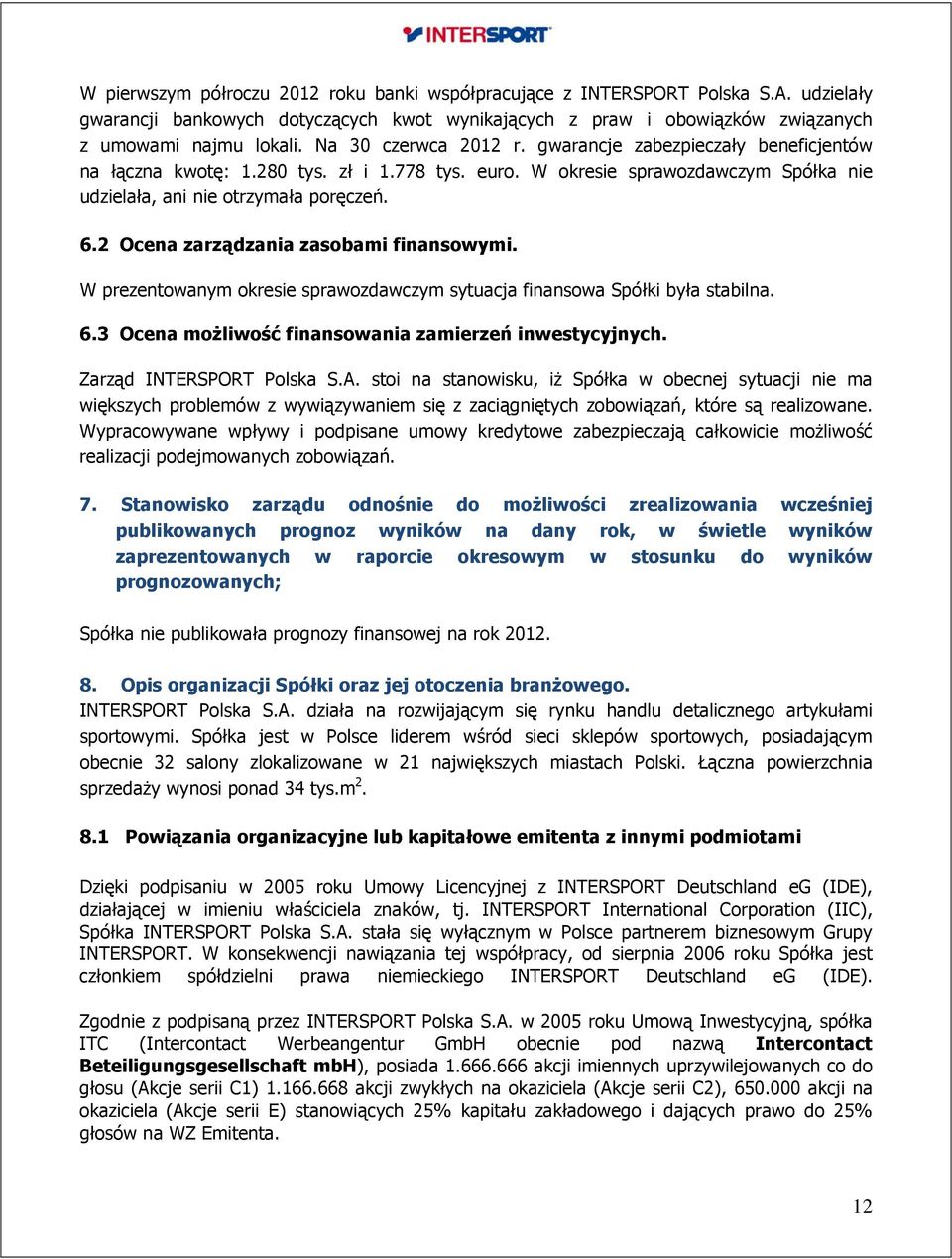 2 Ocena zarządzania zasobami finansowymi. W prezentowanym okresie sprawozdawczym sytuacja finansowa Spółki była stabilna. 6.3 Ocena możliwość finansowania zamierzeń inwestycyjnych.