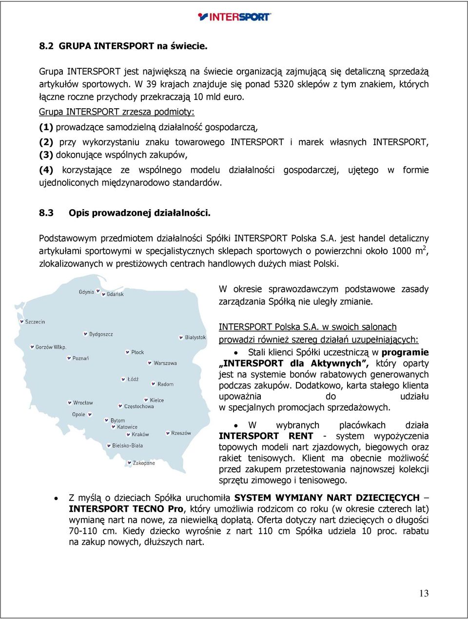 Grupa INTERSPORT zrzesza podmioty: (1) prowadzące samodzielną działalność gospodarczą, (2) przy wykorzystaniu znaku towarowego INTERSPORT i marek własnych INTERSPORT, (3) dokonujące wspólnych