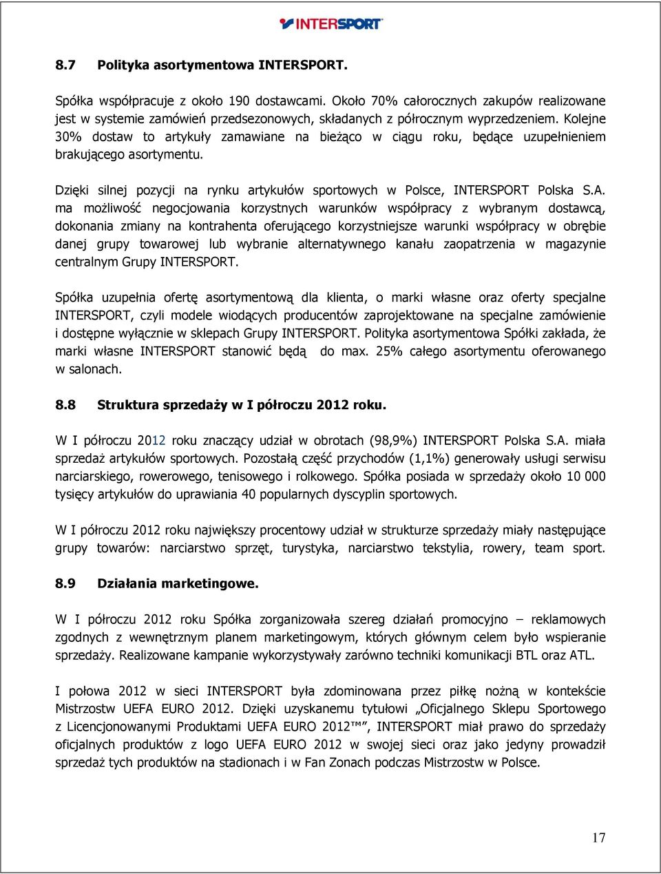 Kolejne 30% dostaw to artykuły zamawiane na bieżąco w ciągu roku, będące uzupełnieniem brakującego asortymentu. Dzięki silnej pozycji na rynku artykułów sportowych w Polsce, INTERSPORT Polska S.A.