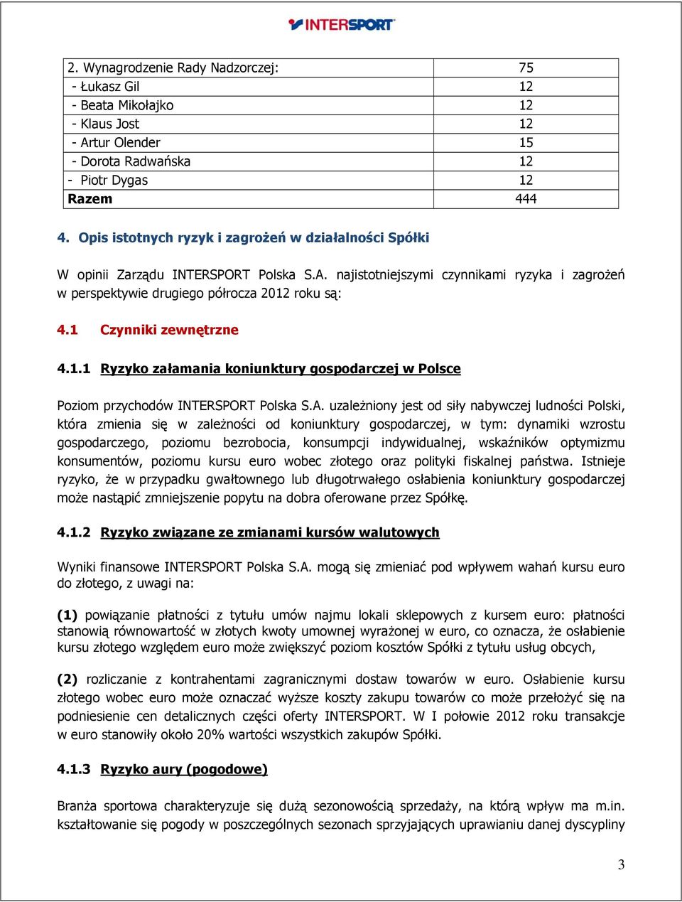 1 Czynniki zewnętrzne 4.1.1 Ryzyko załamania koniunktury gospodarczej w Polsce Poziom przychodów INTERSPORT Polska S.A.