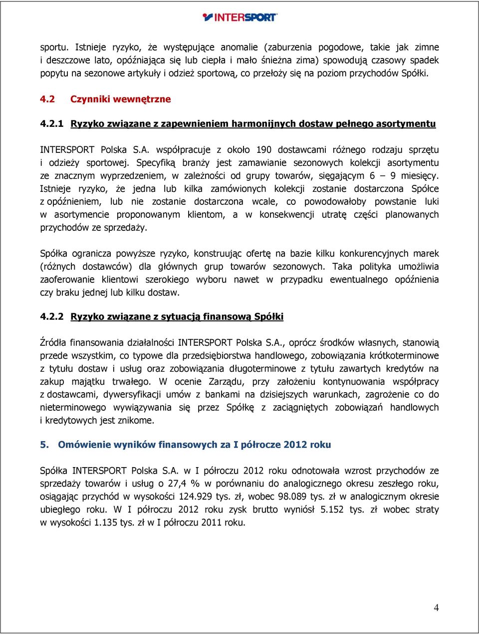 odzież sportową, co przełoży się na poziom przychodów Spółki. 4.2 Czynniki wewnętrzne 4.2.1 Ryzyko związane z zapewnieniem harmonijnych dostaw pełnego asortymentu INTERSPORT Polska S.A.