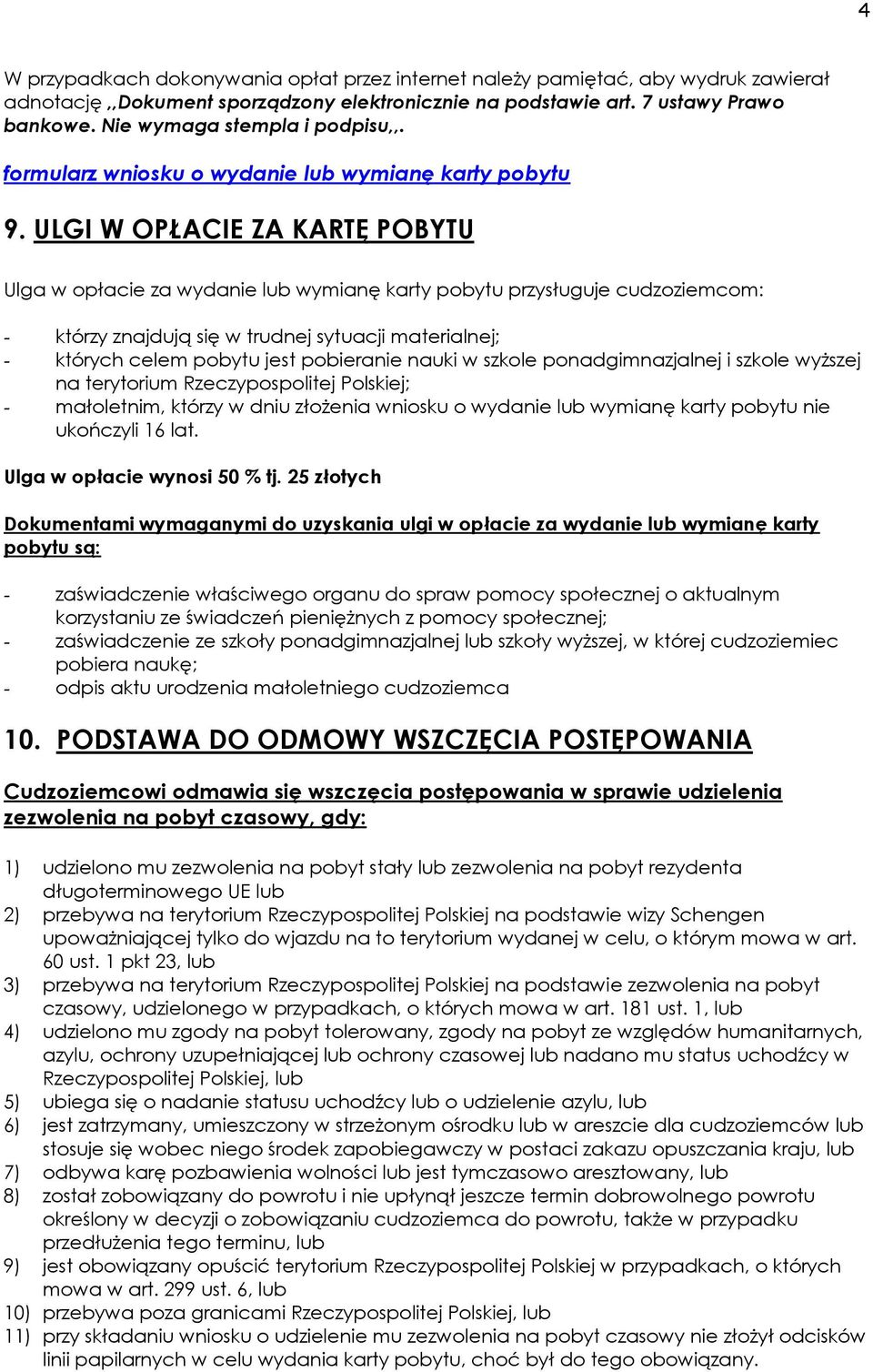 ULGI W OPŁACIE ZA KARTĘ POBYTU Ulga w opłacie za wydanie lub wymianę karty pobytu przysługuje cudzoziemcom: - którzy znajdują się w trudnej sytuacji materialnej; - których celem pobytu jest