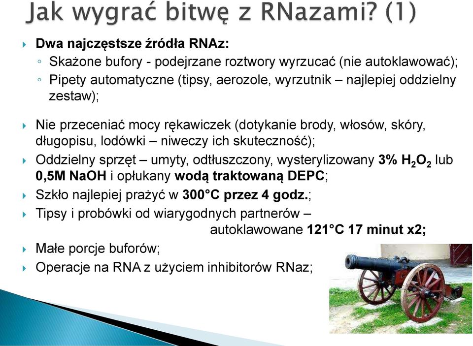 Oddzielny sprzęt umyty, odtłuszczony, wysterylizowany 3% H 2 O 2 lub 0,5M NaOH i opłukany wodą traktowaną DEPC; Szkło najlepiej prażyć w 300 C