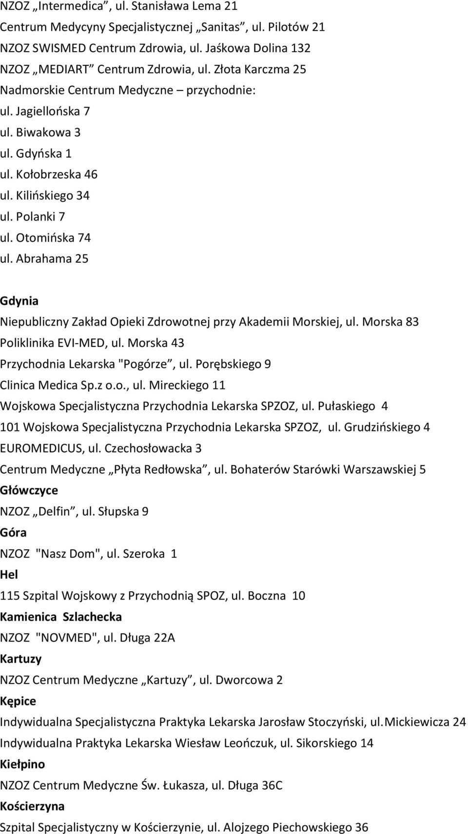 Abrahama 25 Gdynia Niepubliczny Zakład Opieki Zdrowotnej przy Akademii Morskiej, ul. Morska 83 Poliklinika EVI-MED, ul. Morska 43 Przychodnia Lekarska "Pogórze, ul. Porębskiego 9 Clinica Medica Sp.