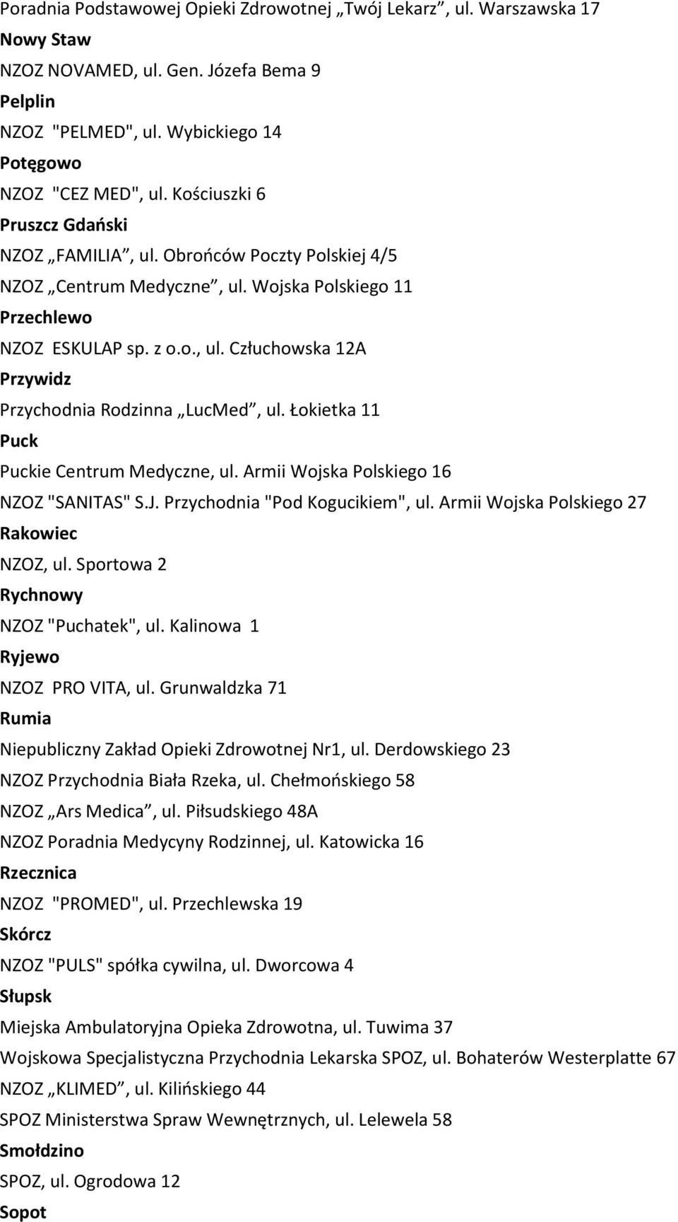 Łokietka 11 Puck Puckie Centrum Medyczne, ul. Armii Wojska Polskiego 16 NZOZ "SANITAS" S.J. Przychodnia "Pod Kogucikiem", ul. Armii Wojska Polskiego 27 Rakowiec NZOZ, ul.