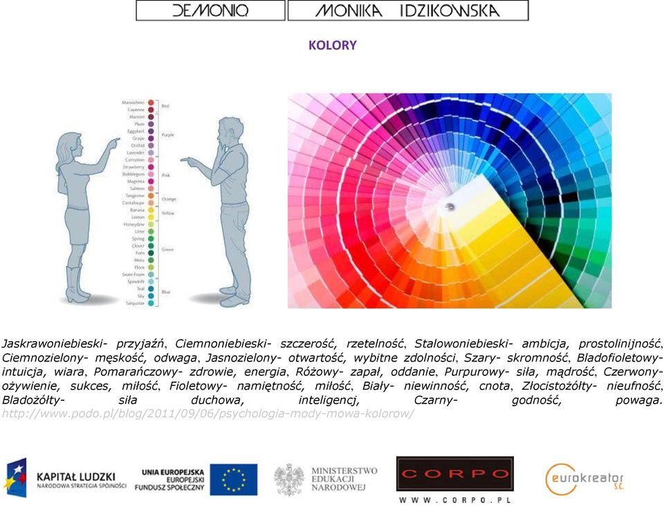 zapał, oddanie, Purpurowy- siła, mądrość, Czerwonyożywienie, sukces, miłość, Fioletowy- namiętność, miłość, Biały- niewinność, cnota,