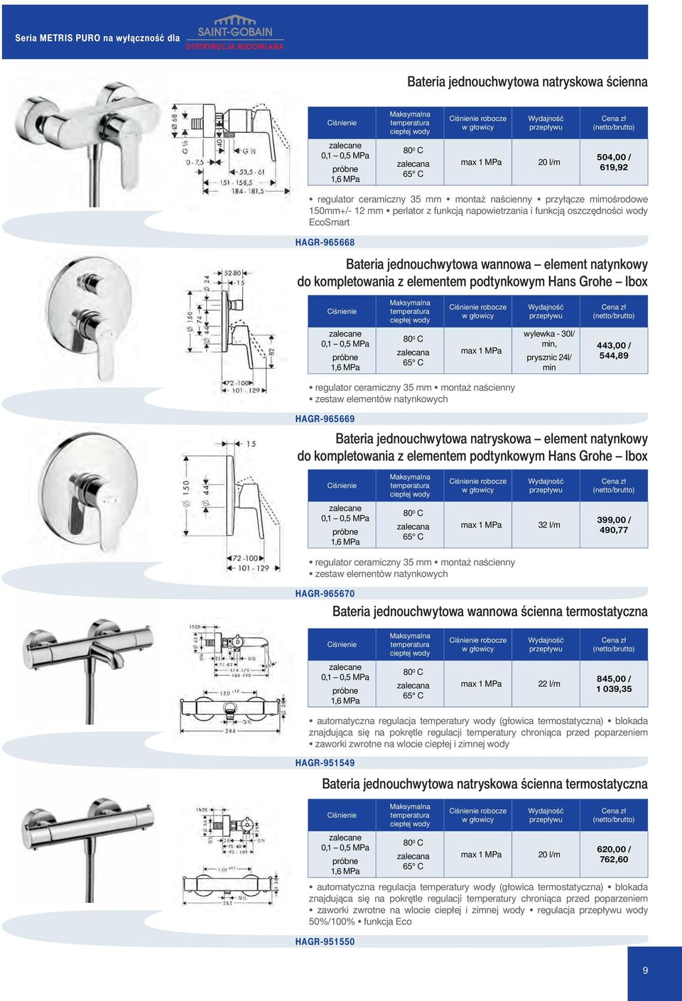 kompletowania z elementem podtynkowym Hans Grohe Ibox robocze w głowicy zalecane 0,1 0,5 MPa próbne 80 0 C zalecana 65 C max 1 MPa wylewka - 30l/ min, prysznic 24l/ min 443,00 / 544,89 regulator