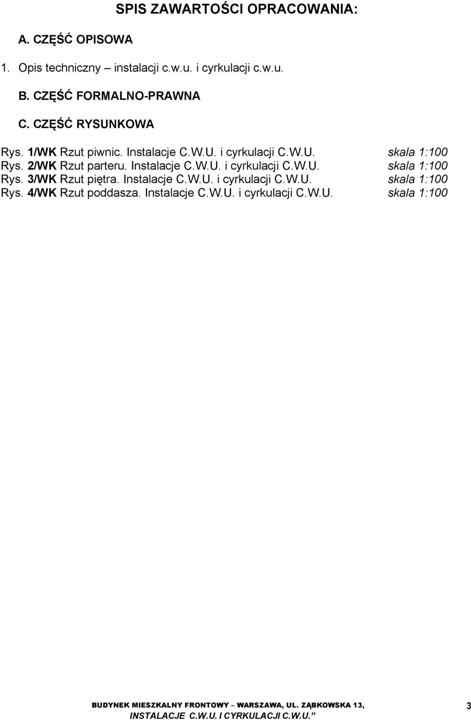 Instalacje C.W.U. i cyrkulacji C.W.U. skala 1:100 Rys. 4/WK Rzut poddasza. Instalacje C.W.U. i cyrkulacji C.W.U. skala 1:100 BUDYNEK MIESZKALNY FRONTOWY WARSZAWA, UL.