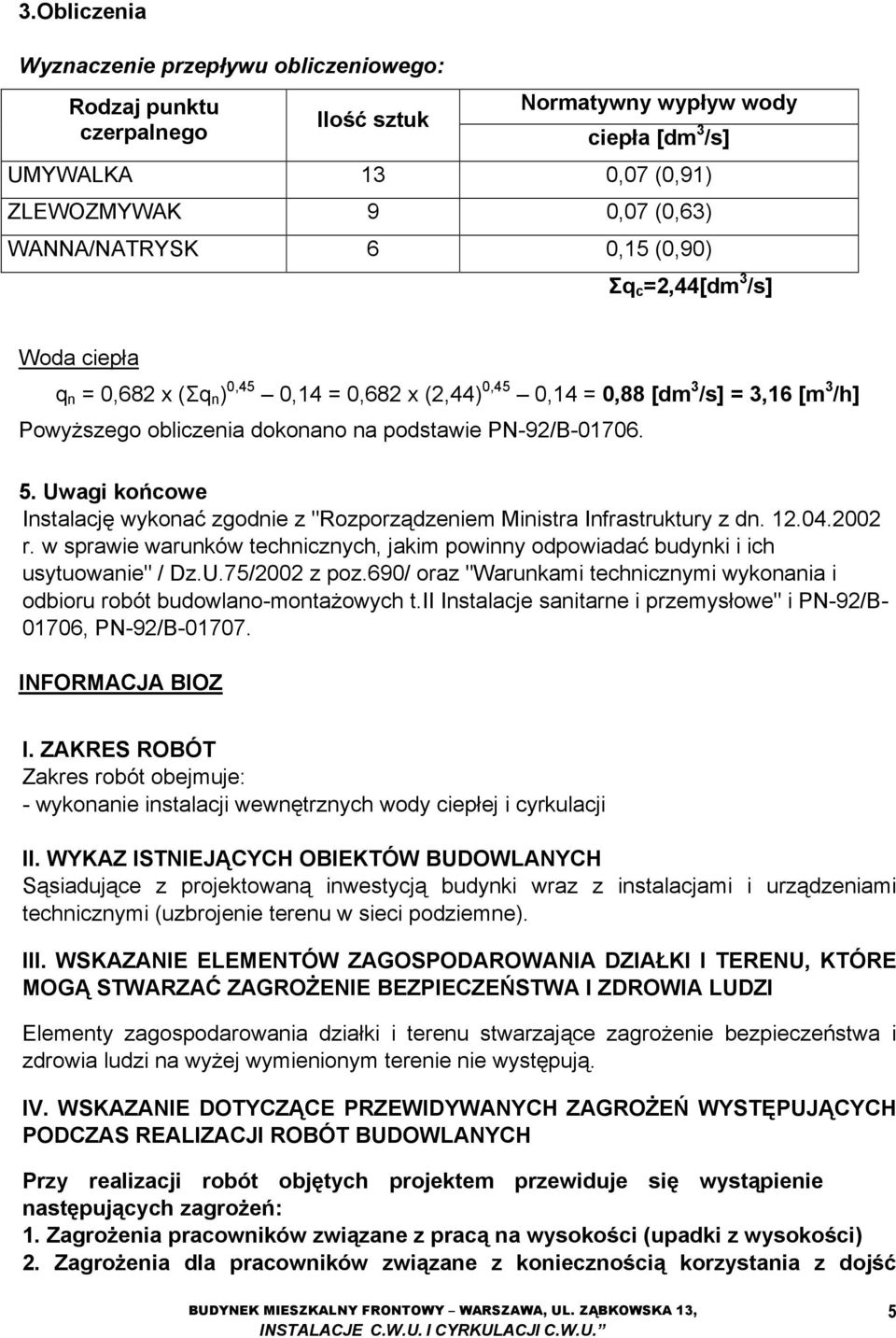 Uwagi końcowe Instalację wykonać zgodnie z "Rozporządzeniem Ministra Infrastruktury z dn. 12.04.2002 r. w sprawie warunków technicznych, jakim powinny odpowiadać budynki i ich usytuowanie" / Dz.U.75/2002 z poz.